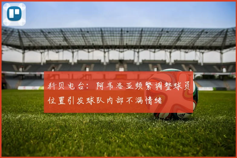 科贝电台：阿韦洛亚频繁调整球员位置引发球队内部不满情绪